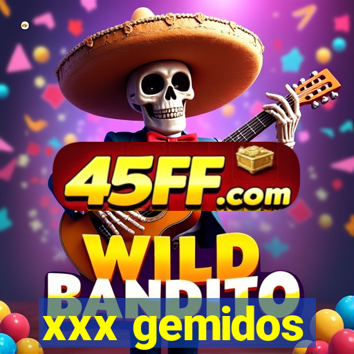 xxx gemidos